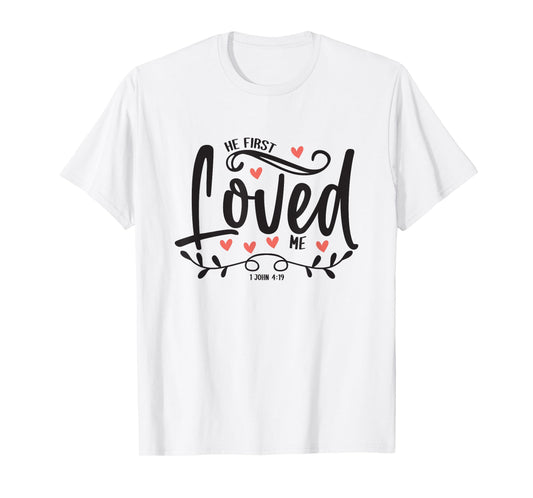 1 John 4:19 – He First Loved Me Bible Verse Gift T-Shirt