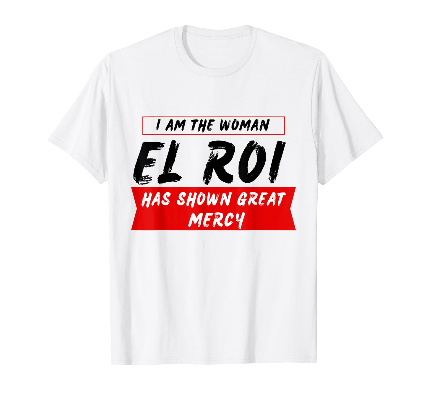 I am the Woman El Roi Has Shown Great Mecy - NSPPD Prayer T-Shirt
