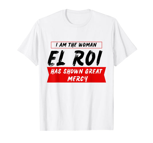 I am the Woman El Roi Has Shown Great Mecy - NSPPD Prayer T-Shirt