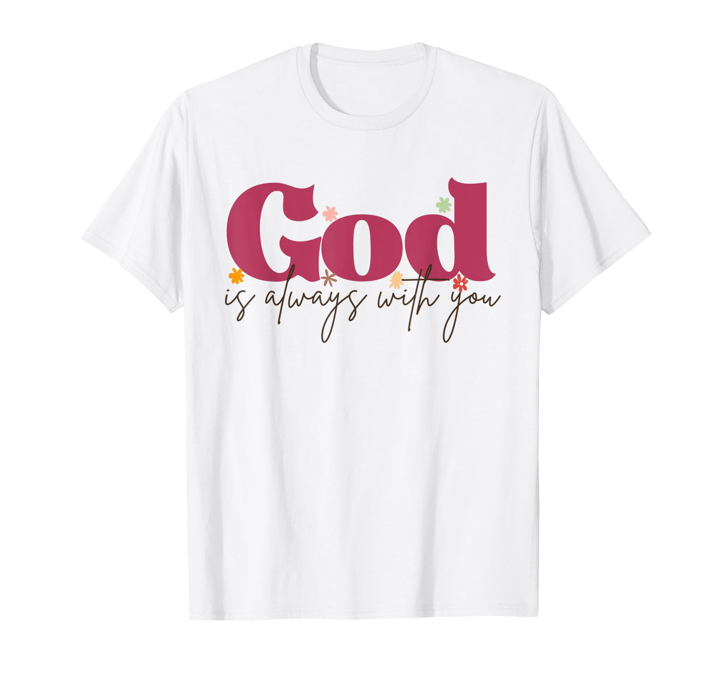 Funny God is Always with You Inspirational Faith Quote T-Shirt