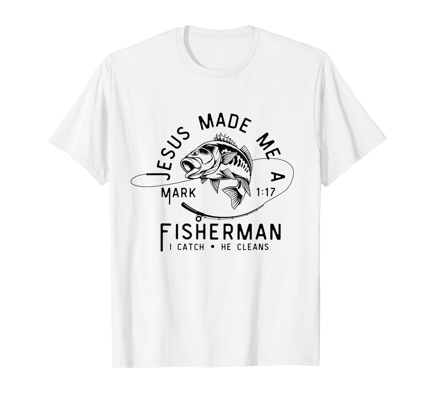 Jesus Made Me A Fisherman I Catch He Cleans Mark 1:17 T-Shirt