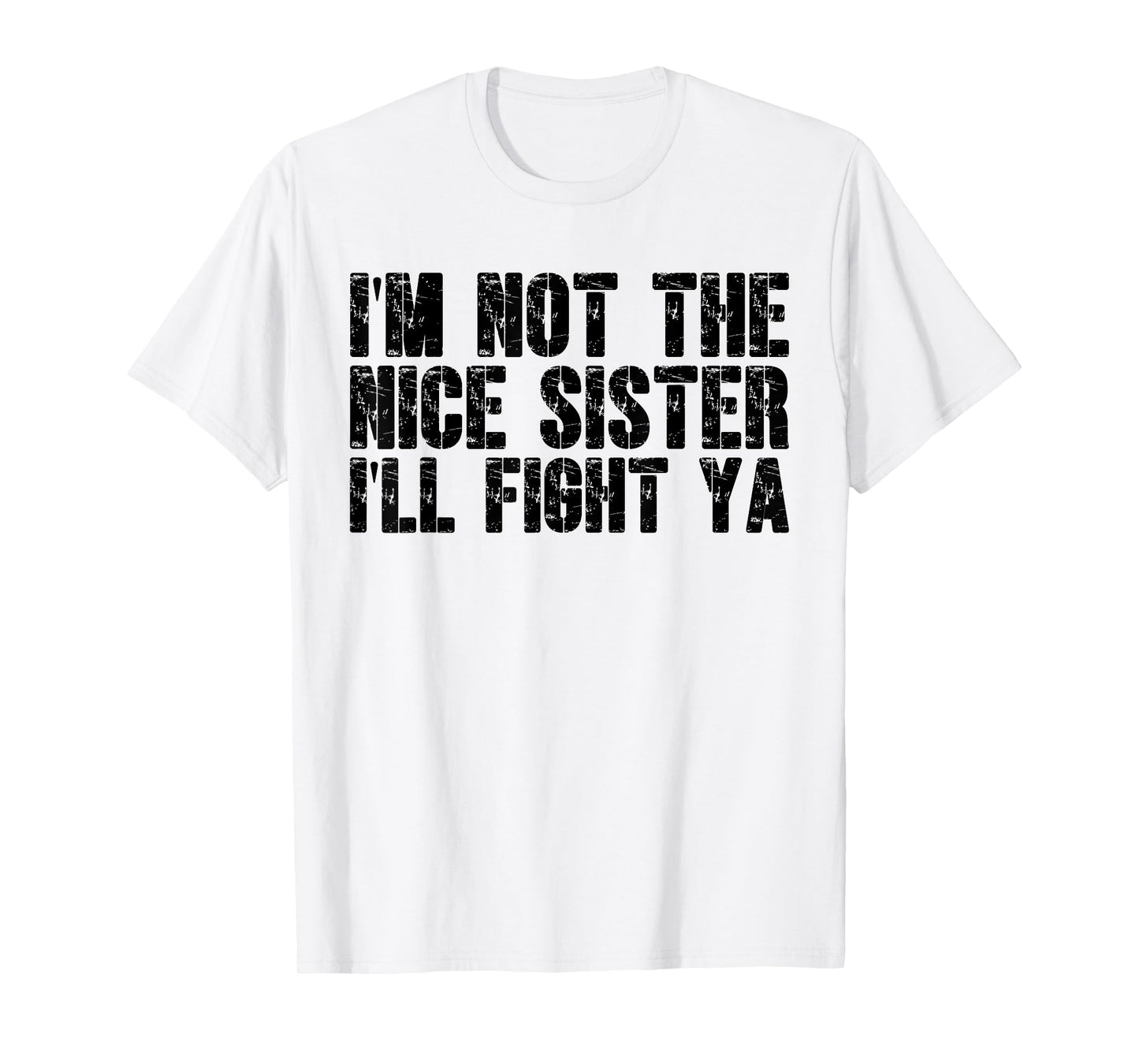 I'm Not The Nice Sister I'll Fight Ya Witty Sibling Humor T-Shirt
