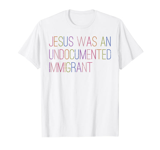Jesus was Undocumented Immigrant Christian Men Women Kids T-Shirt