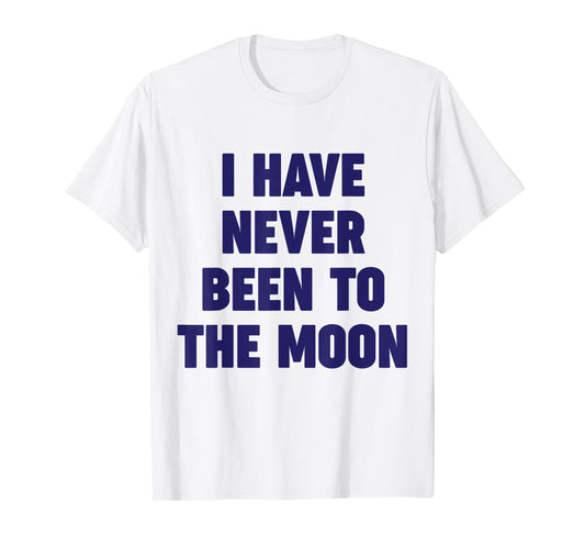 I Have Never Been To The Moon Meme Slogan Funny Quote Joke T-Shirt
