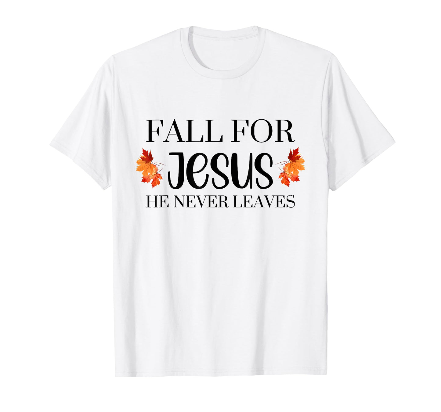 Fall for Jesus He Never Leaves Autumn Halloween Season T-Shirt