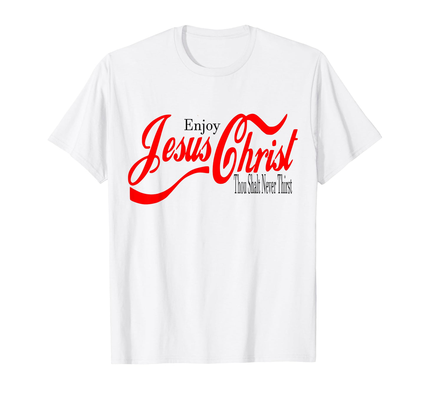 Enjoy Jesus Christ. Thou Shall Never Thirst T-Shirt