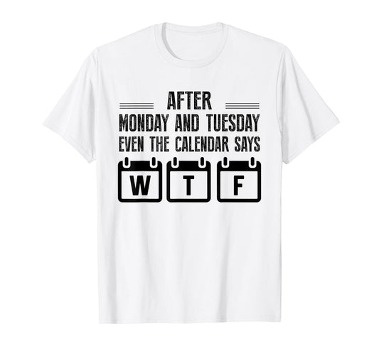 After Monday And Tuesday Even The Calendar Says WTF Funny T-Shirt