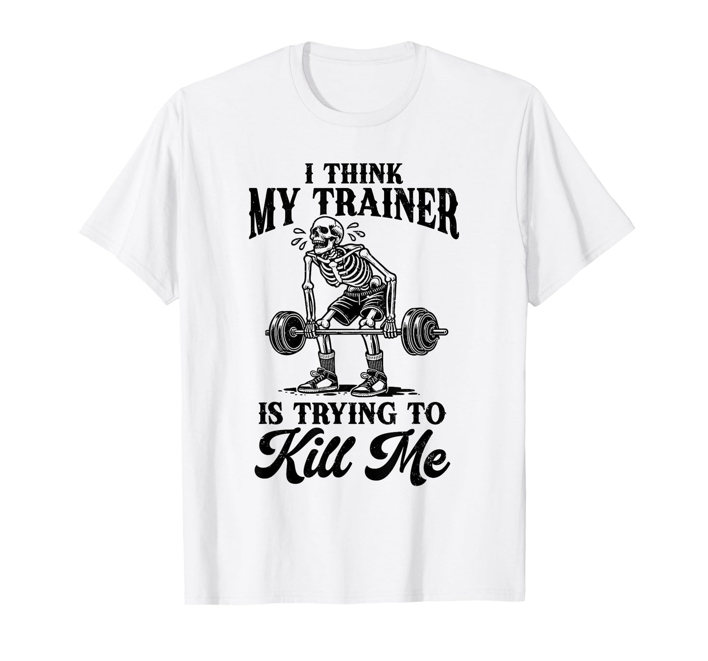 I Think My Trainer Is Trying To Kill Me Funny Workout Lovers T-Shirt