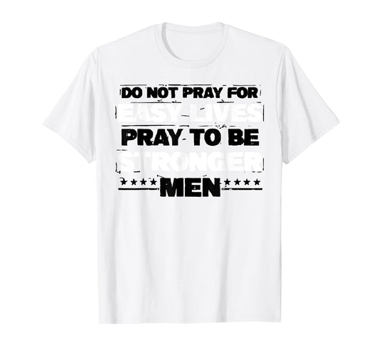 Do Not Pray For Easy Lives Pray To Be Stronger Men T-Shirt