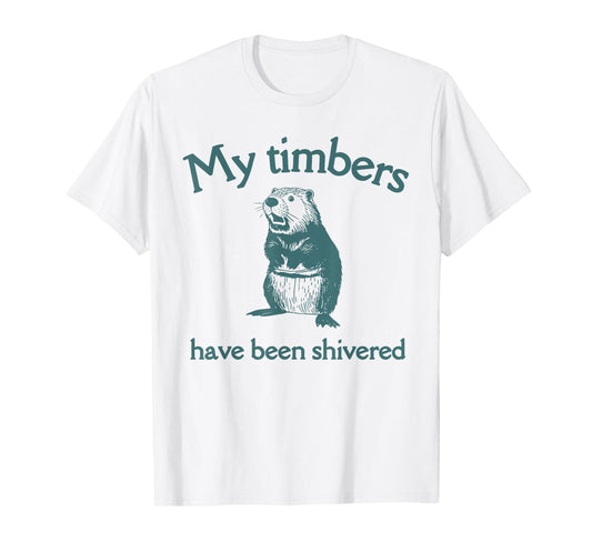 My Timbers Have Been Shivered funny design T-Shirt