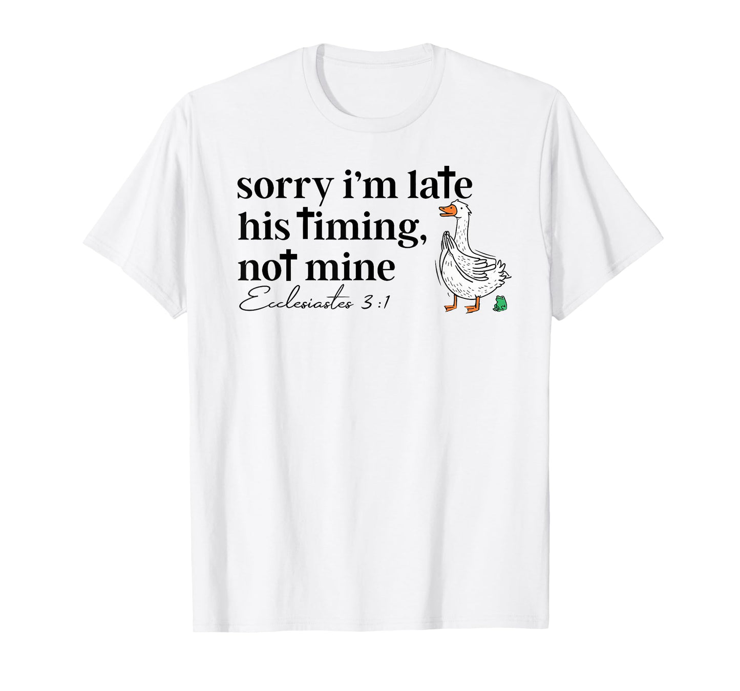 Sorry I'm Late his Timing not Mine, Funny Christian Goose T-Shirt