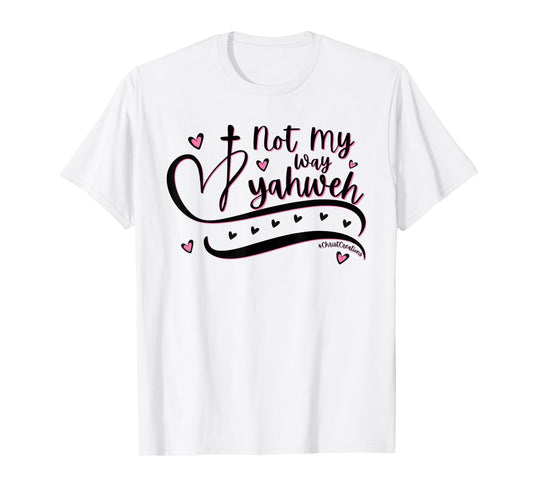 Not My Way Yahweh Christian Faith Religious Women & Girls T-Shirt