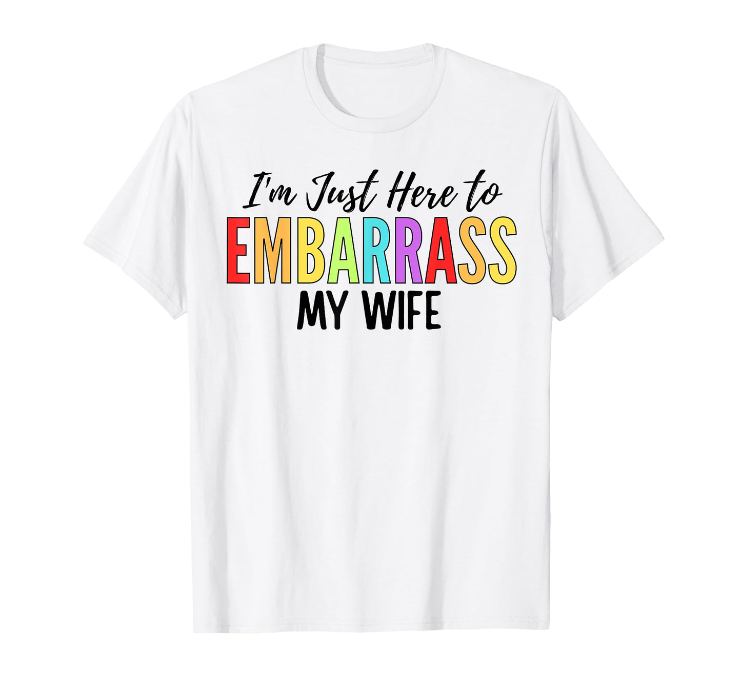 I'm Just Here To Embarrass My Wife Funny Husband T-Shirt