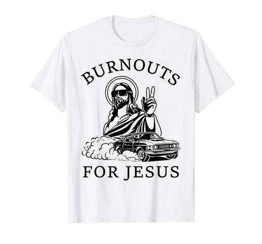 Burnouts For Jesus Funny Drift Funny Car Lovers Sport Lovers T-Shirt