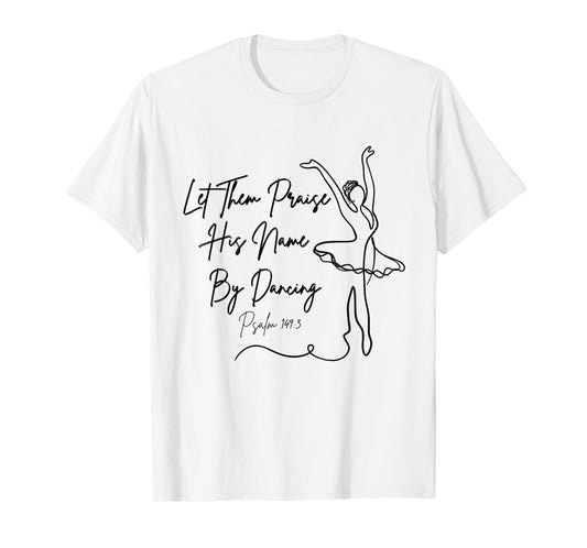 Let Them Praise His Name with Dancing Christian Ballet Dance T-Shirt