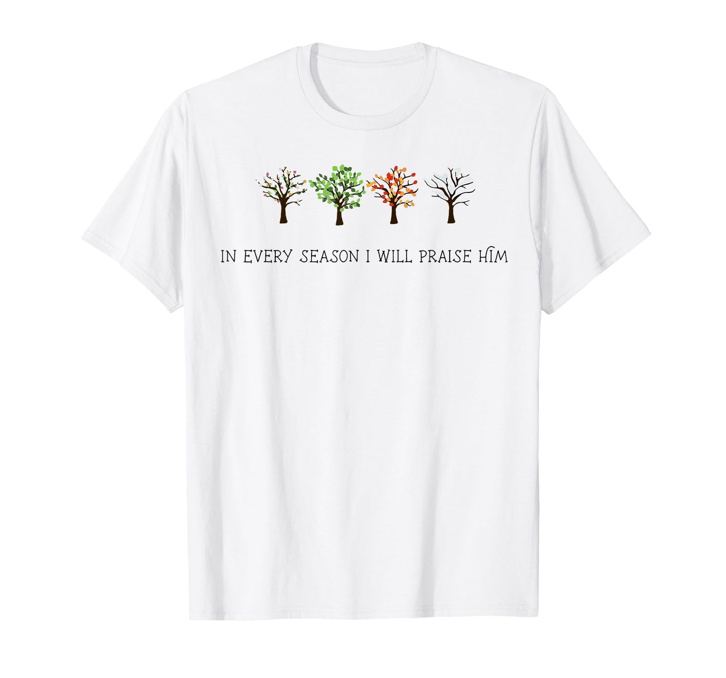In Every Season I Will Praise Him T-Shirt