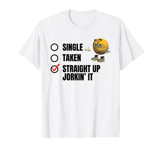 SINGLE TAKEN STRAIGHT UP JORKIN' IT funny design T-Shirt