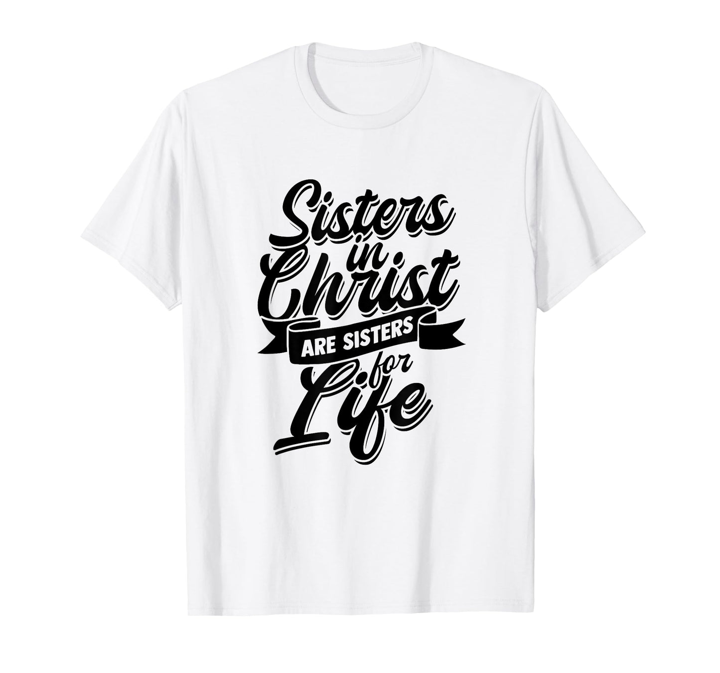 Sisters in Christ are Sister for Life - holy Christian woman T-Shirt