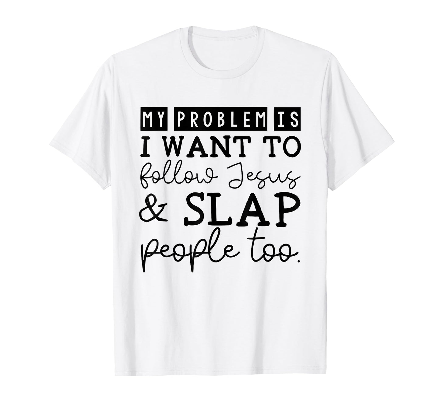 My Problem Is I Want To Follow Jesus & Slap People Too T-Shirt