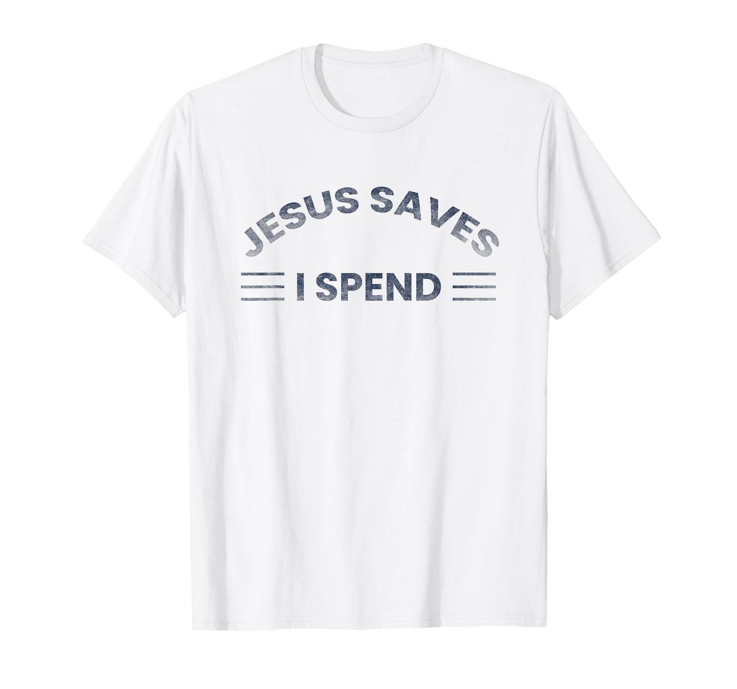 Hilarious & Sarcastic Jesus Saves I Spend T-Shirt
