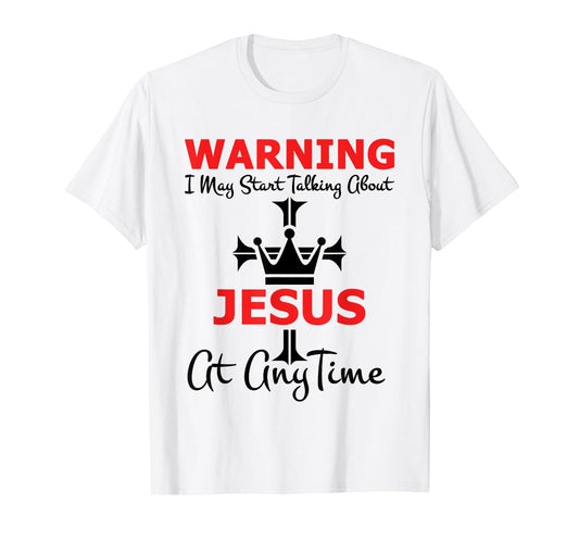 Warning I May Start Talking About Jesus At Any Time T-Shirt