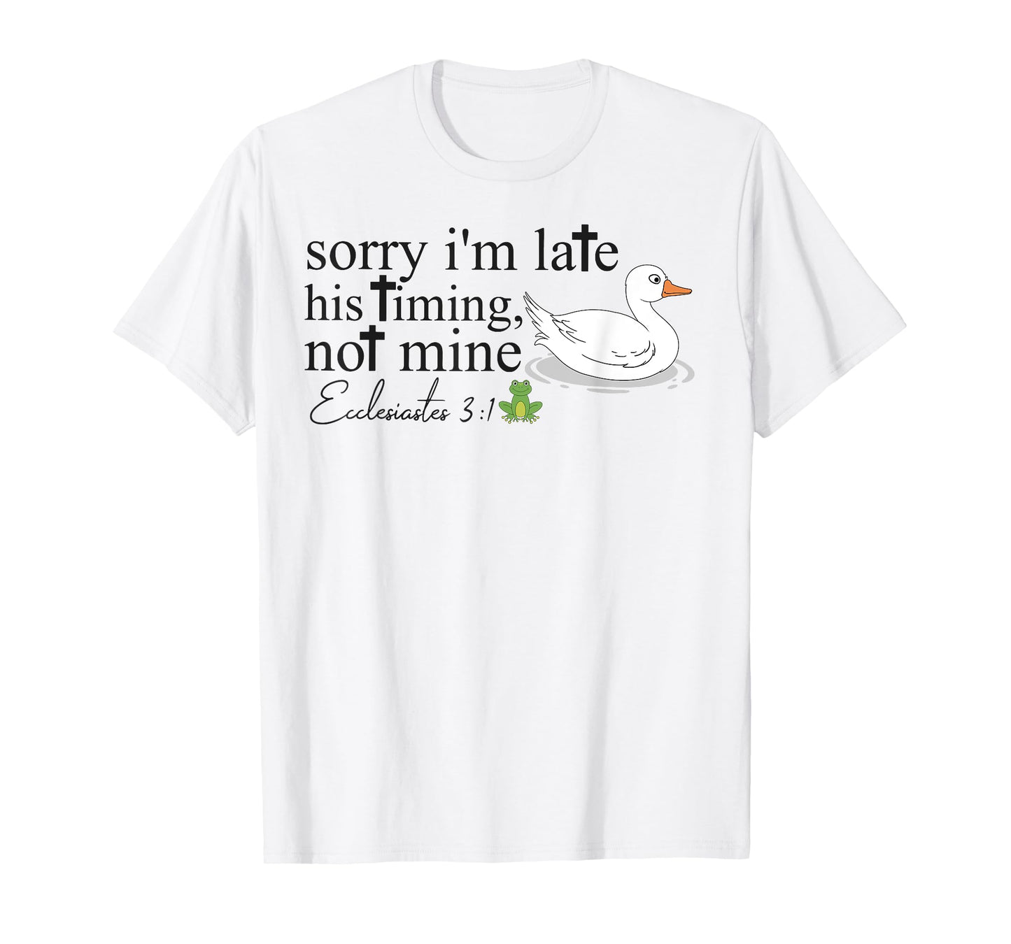 Sorry I'm Late His Timing Not Mine, Funny Christian Goose T-Shirt