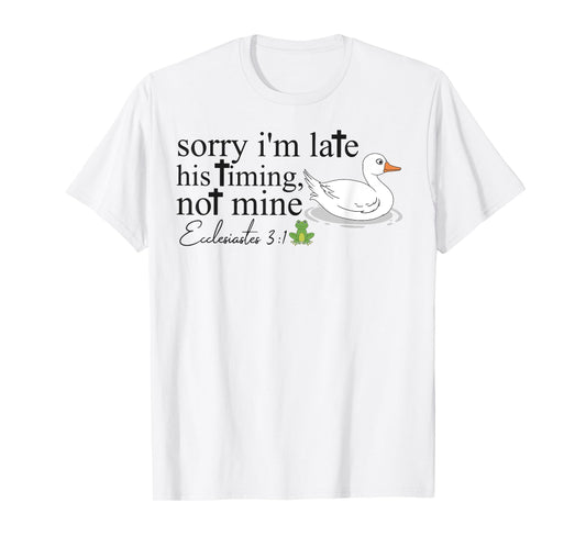 Sorry I'm Late His Timing Not Mine, Funny Christian Goose T-Shirt