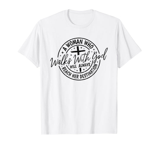 A Woman Who Walks With God Will Always Reach Her Destination T-Shirt