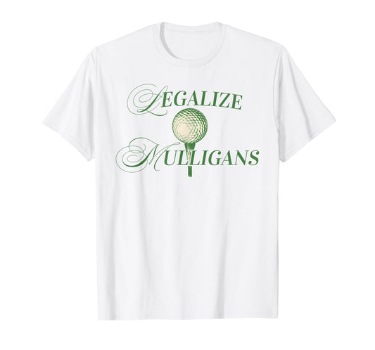 Legalize Mulligans funny Golfing Golf Player quote men woman T-Shirt