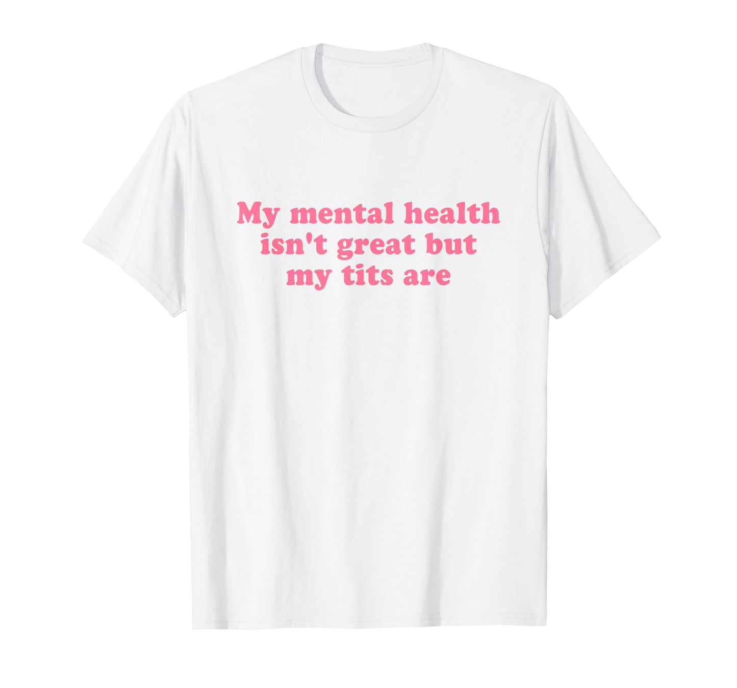 My Mental Health Isn't Great But My Tits are Y2k Aesthetic T-Shirt