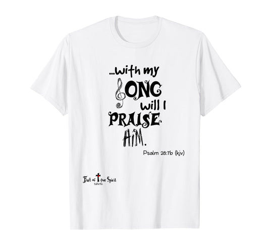 with my Song will I praise Him Psalm 28:7 Christian T-Shirt