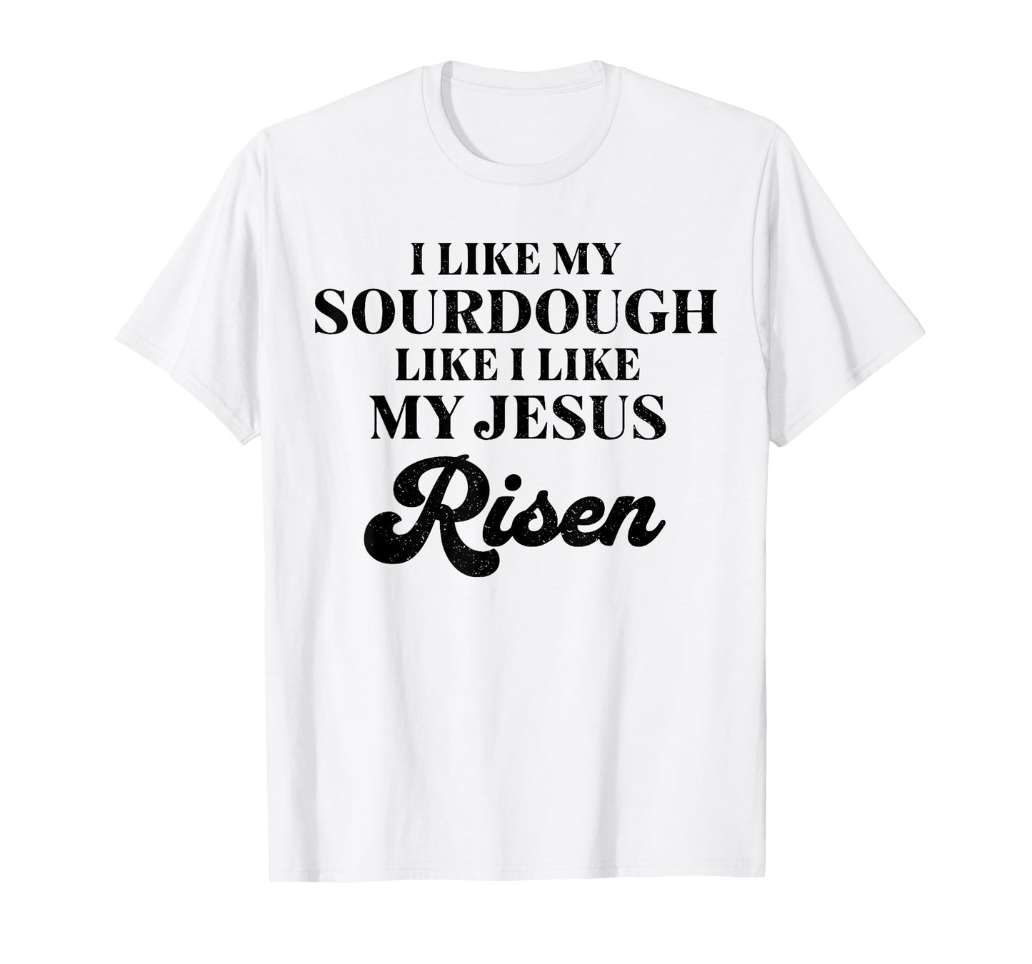 Retro I Like My Sourdough Like I Like My Jesus Risen Funny T-Shirt