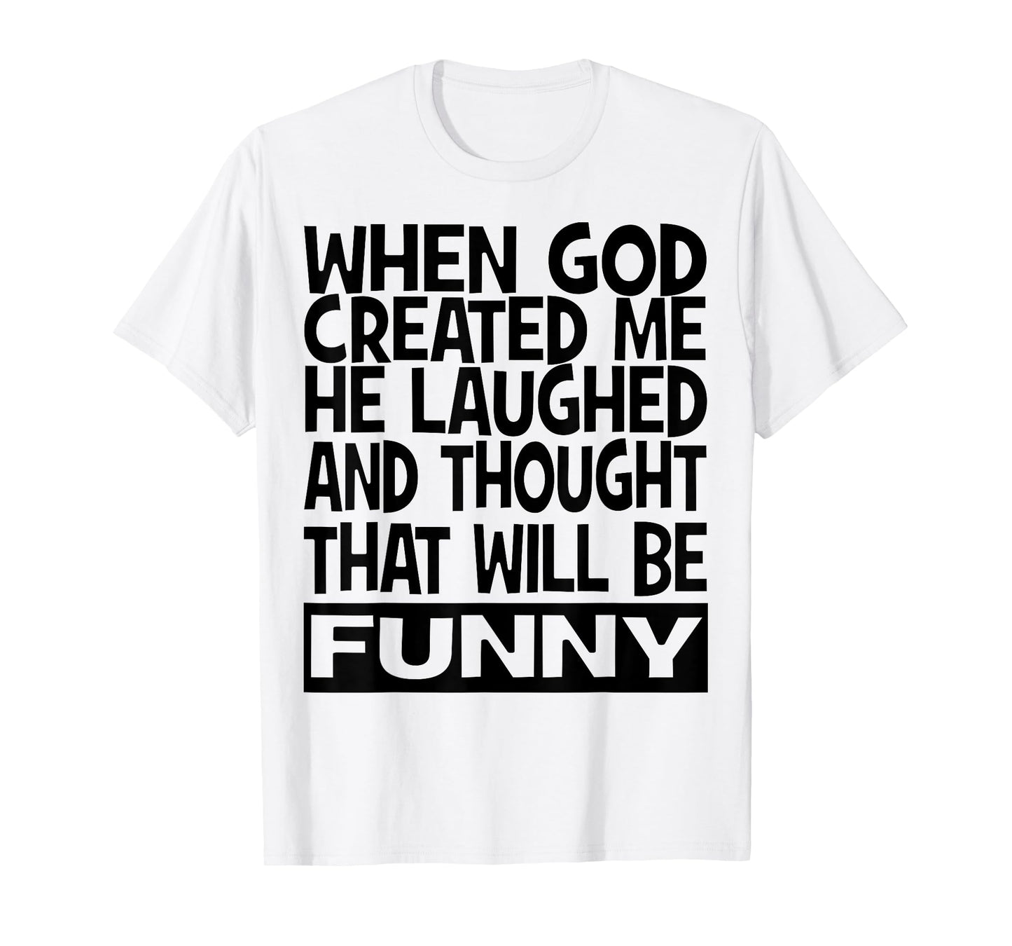 When God Created me he laughed and thought That will funny T-Shirt