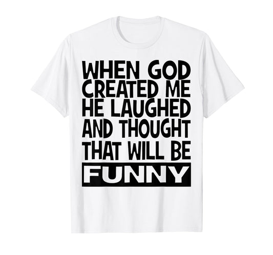 When God Created me he laughed and thought That will funny T-Shirt
