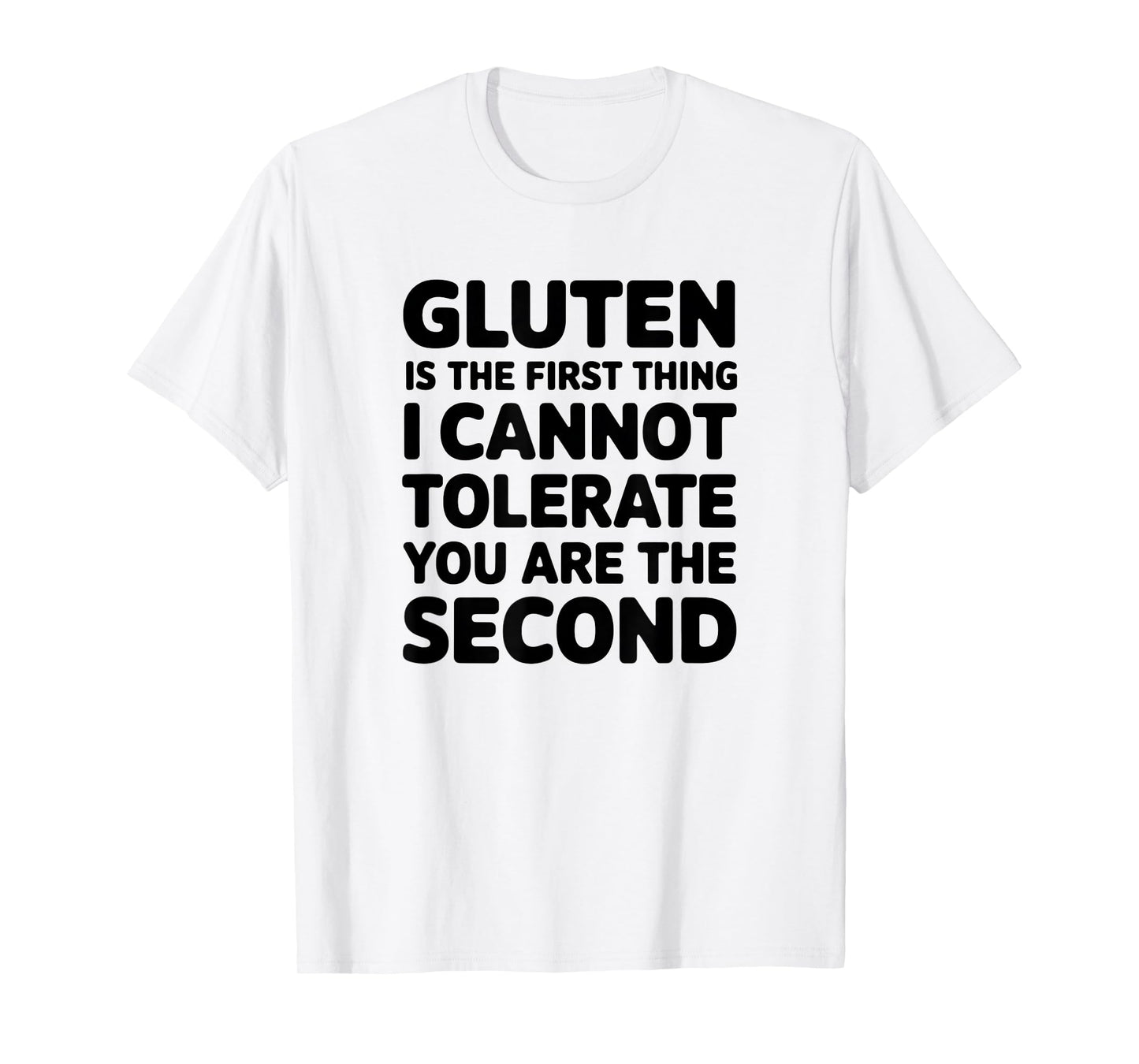 Gluten Is The First Thing I Cannot Tolerate You Are The T-Shirt