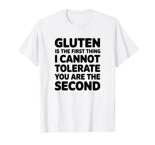 Gluten Is The First Thing I Cannot Tolerate You Are The T-Shirt