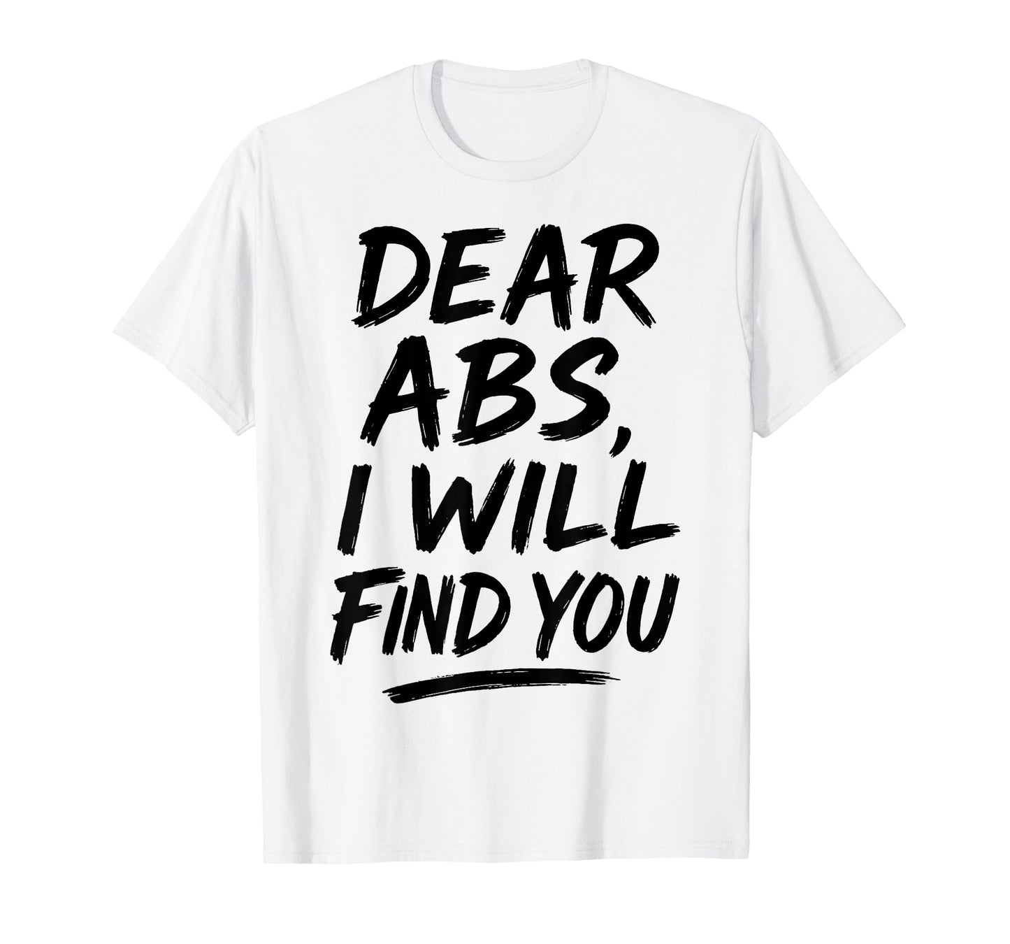 Dear Abs I Will Find You Funny Workout Quote Gym Enthusiasts T-Shirt