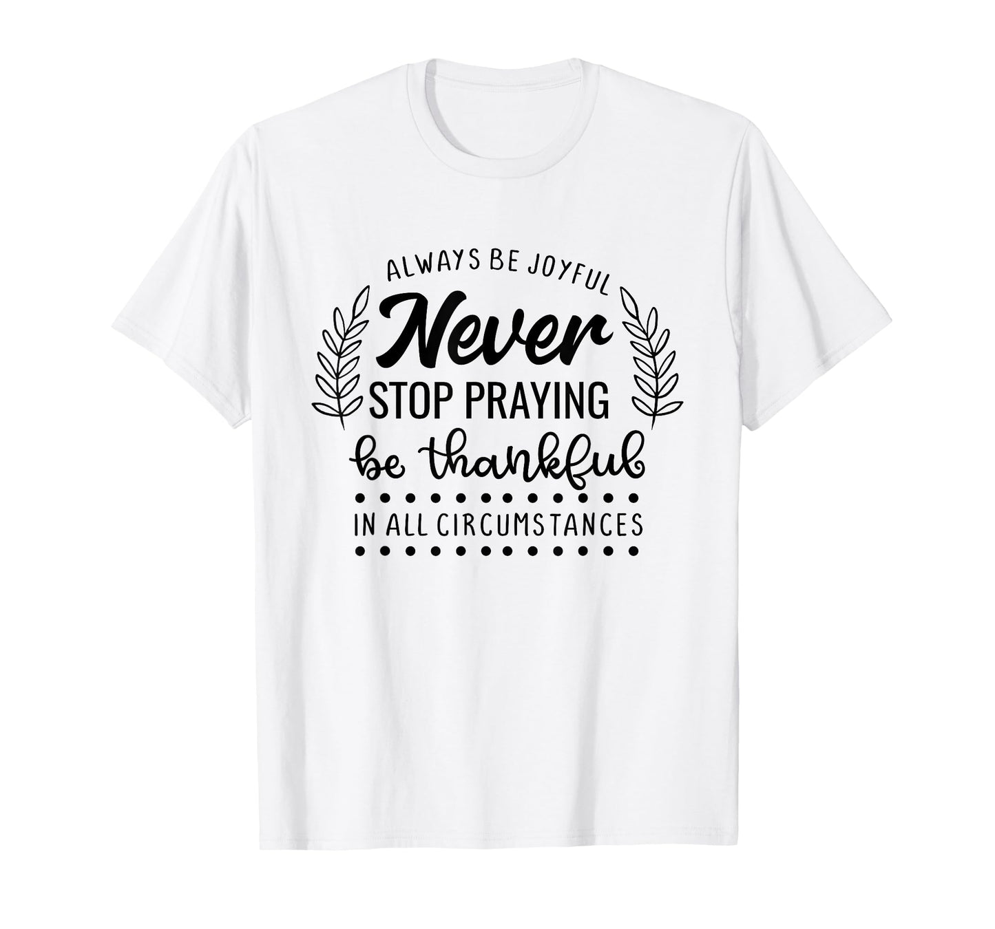 Never Stop Praying Be Thankful Christian Quote T-Shirt