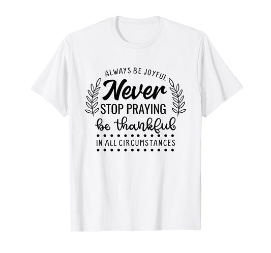 Never Stop Praying Be Thankful Christian Quote T-Shirt