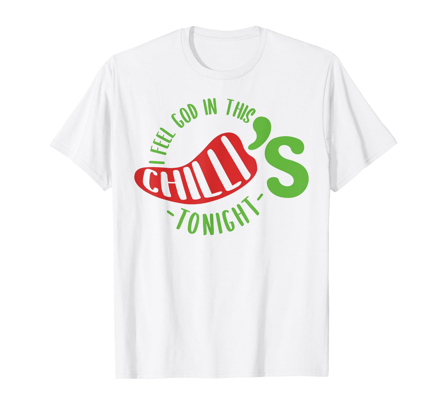 I Feel God In This Chili s Tonight. T-Shirt
