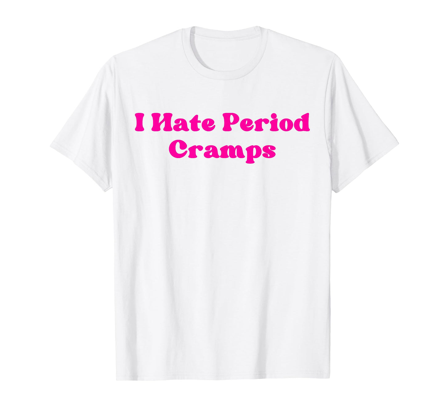 I Hate Period Cramps Funny Feminine Humor Quote T-Shirt