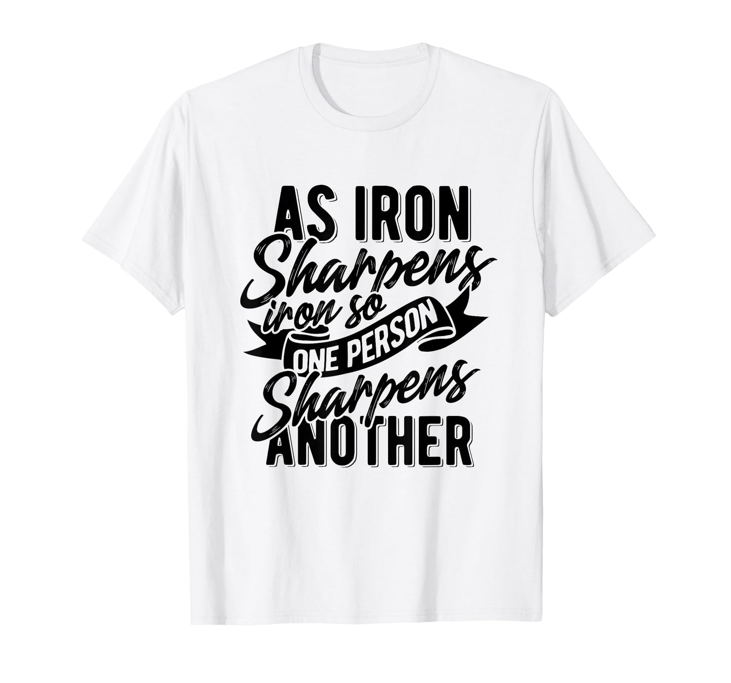 As Iron sharpens iron so one Person sharpens another T-Shirt