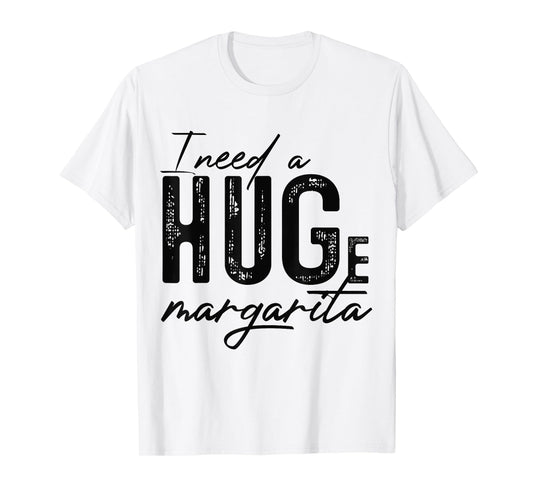 I Need A Huge Margarita Alcohol Drinking Quote Adult Humor T-Shirt