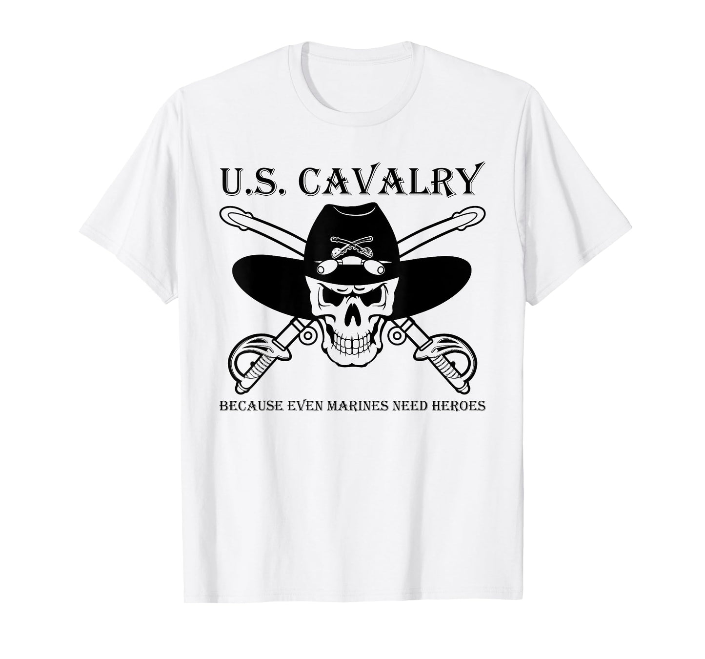 U.S. CAVALRY BECAUSE EVEN MARINES NEED HEROES Funny design T-Shirt