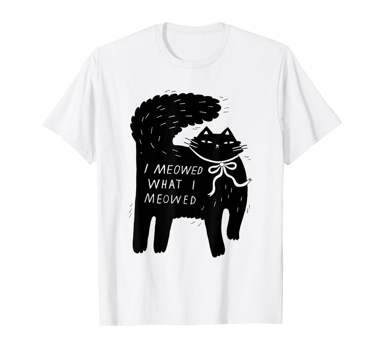 I Meowed What I Meowed Funny Cat Attitude Design T-Shirt for Men Women