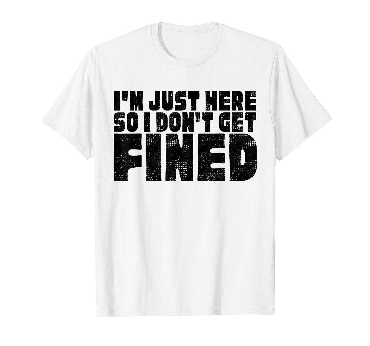 FAMOUS BLACK QUOTES, I'M JUST HERE SO I DON'T GET FINED T-Shirt