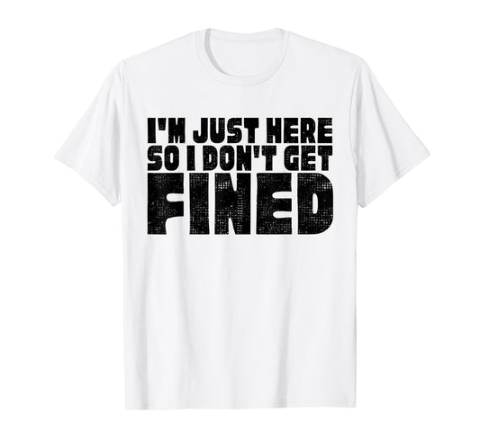 FAMOUS BLACK QUOTES, I'M JUST HERE SO I DON'T GET FINED T-Shirt