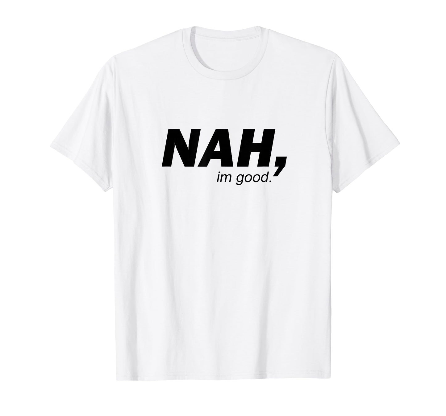 Funny Nah I'm Good Sarcastic Humor Minimalist Quote T-Shirt
