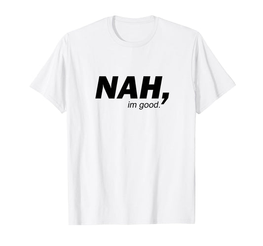 Funny Nah I'm Good Sarcastic Humor Minimalist Quote T-Shirt