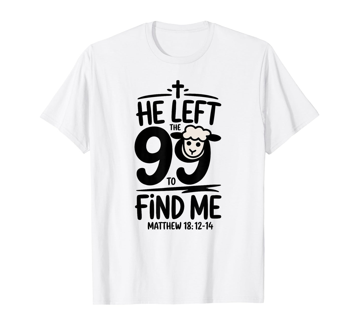 Matthew 18:12-14: He Left the 99 & Found Me Lost Lamb T-Shirt